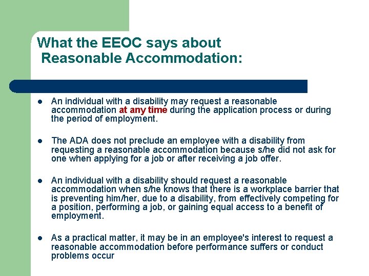 What the EEOC says about Reasonable Accommodation: l An individual with a disability may