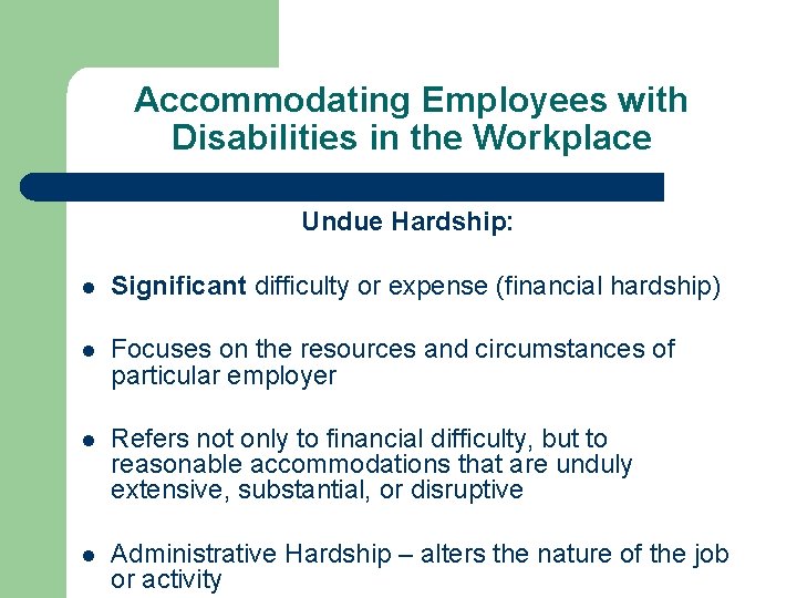 Accommodating Employees with Disabilities in the Workplace Undue Hardship: l Significant difficulty or expense