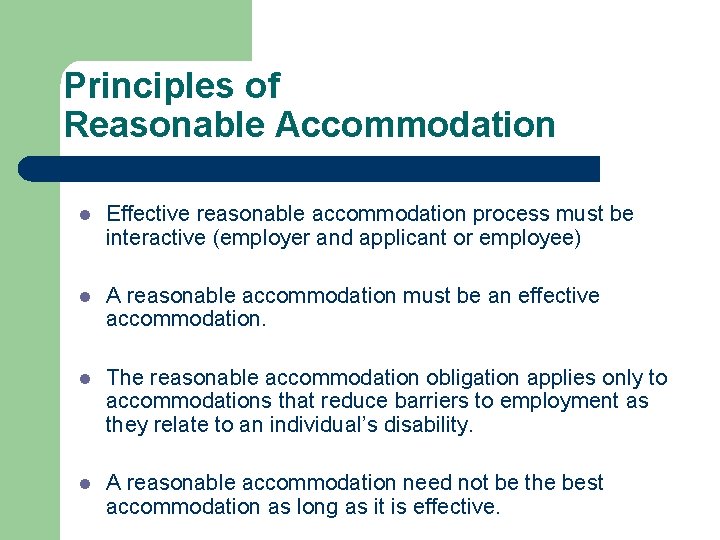 Principles of Reasonable Accommodation l Effective reasonable accommodation process must be interactive (employer and