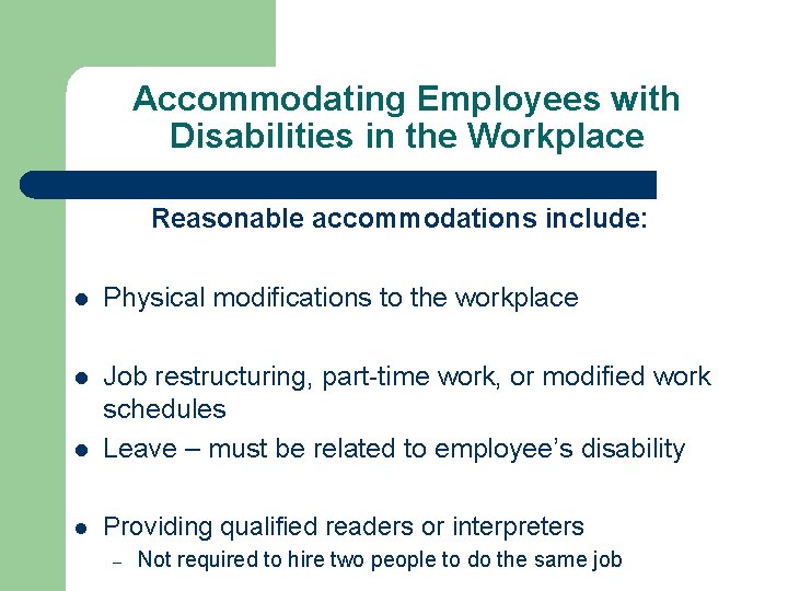 Accommodating Employees with Disabilities in the Workplace Reasonable accommodations include: l Physical modifications to