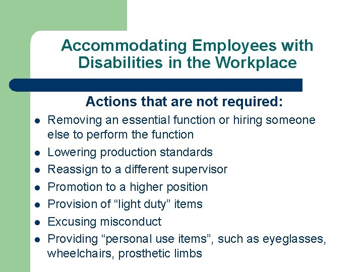 Accommodating Employees with Disabilities in the Workplace Actions that are not required: l l