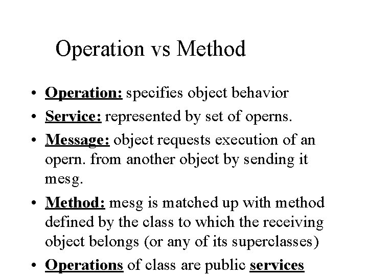Operation vs Method • Operation: specifies object behavior • Service: represented by set of