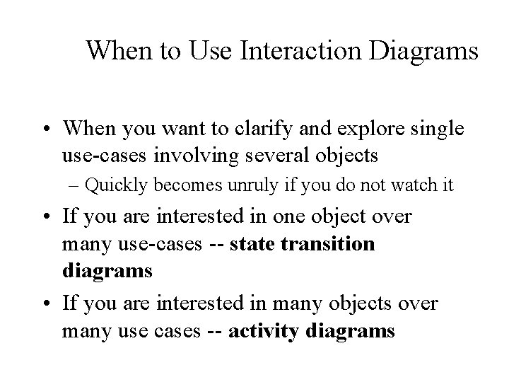 When to Use Interaction Diagrams • When you want to clarify and explore single