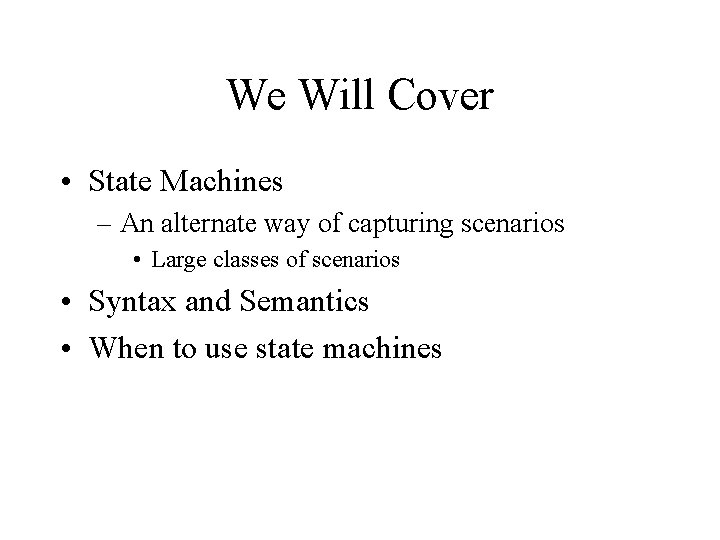 We Will Cover • State Machines – An alternate way of capturing scenarios •