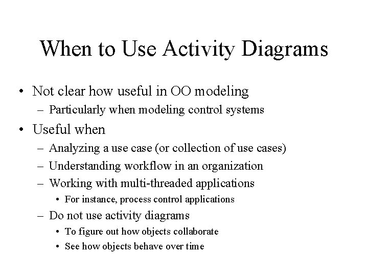 When to Use Activity Diagrams • Not clear how useful in OO modeling –