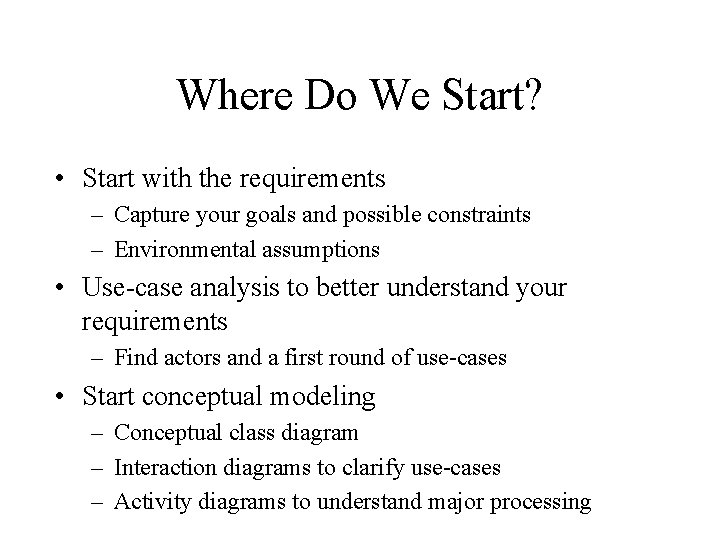 Where Do We Start? • Start with the requirements – Capture your goals and