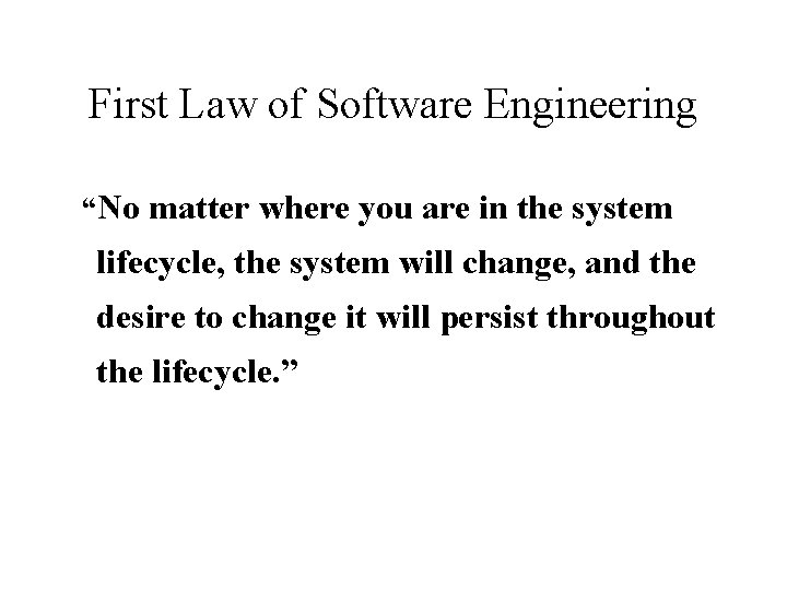 First Law of Software Engineering “No matter where you are in the system lifecycle,