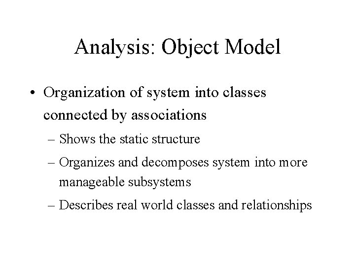 Analysis: Object Model • Organization of system into classes connected by associations – Shows