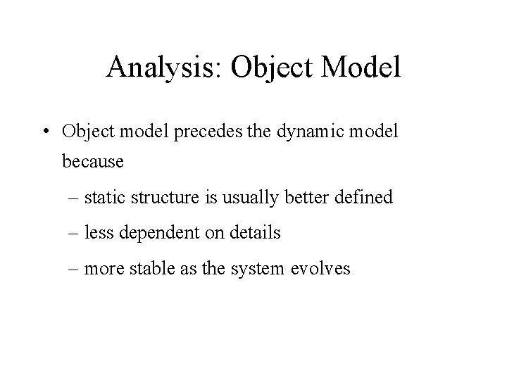 Analysis: Object Model • Object model precedes the dynamic model because – static structure