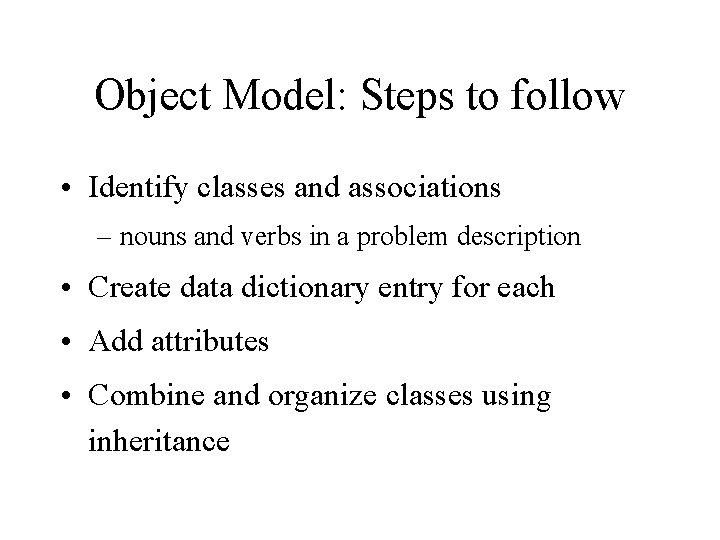 Object Model: Steps to follow • Identify classes and associations – nouns and verbs