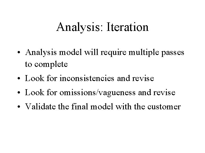 Analysis: Iteration • Analysis model will require multiple passes to complete • Look for