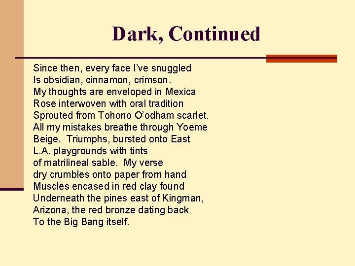 Dark, Continued Since then, every face I’ve snuggled Is obsidian, cinnamon, crimson. My thoughts