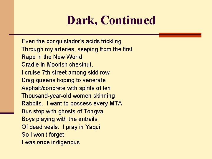 Dark, Continued Even the conquistador’s acids trickling Through my arteries, seeping from the first