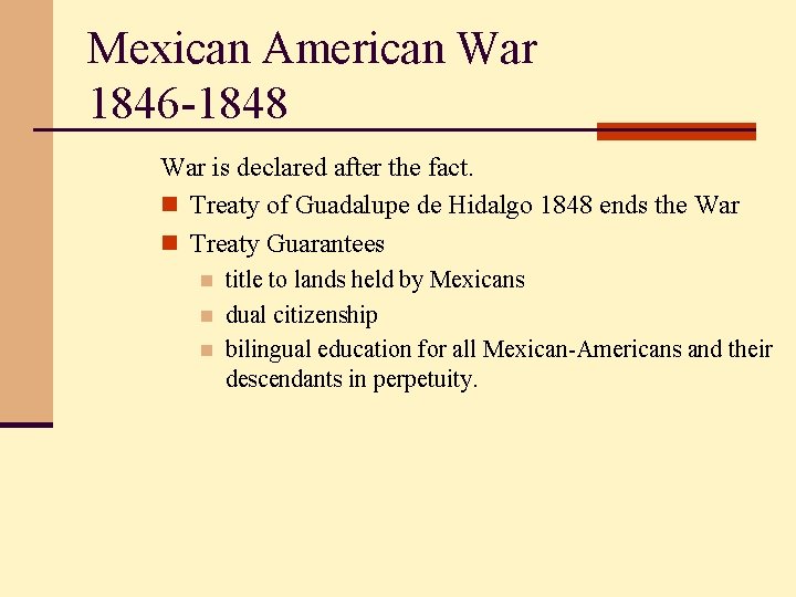 Mexican American War 1846 -1848 War is declared after the fact. n Treaty of