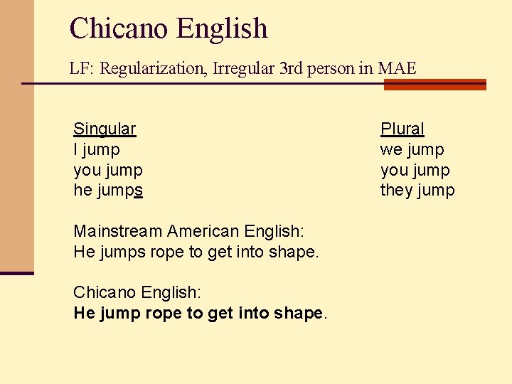 Chicano English LF: Regularization, Irregular 3 rd person in MAE Singular I jump you