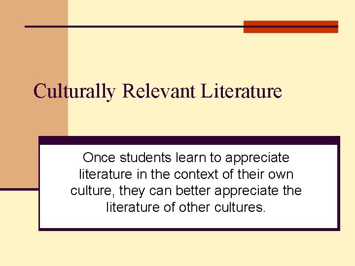 Culturally Relevant Literature Once students learn to appreciate literature in the context of their