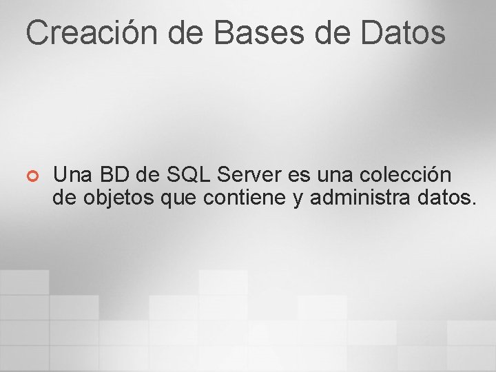 Creación de Bases de Datos ¢ Una BD de SQL Server es una colección