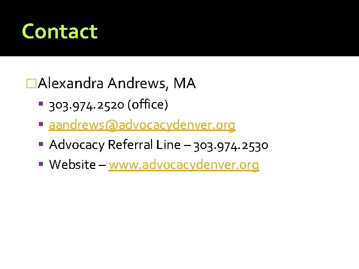 Contact �Alexandra Andrews, MA 303. 974. 2520 (office) aandrews@advocacydenver. org Advocacy Referral Line –