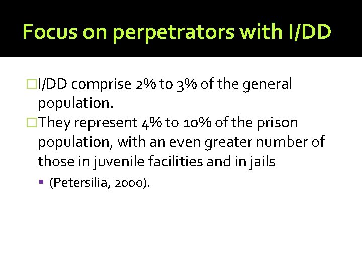 Focus on perpetrators with I/DD �I/DD comprise 2% to 3% of the general population.