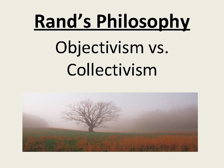 Rand’s Philosophy Objectivism vs. Collectivism 