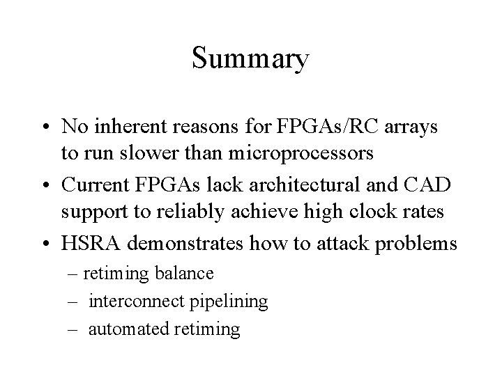 Summary • No inherent reasons for FPGAs/RC arrays to run slower than microprocessors •