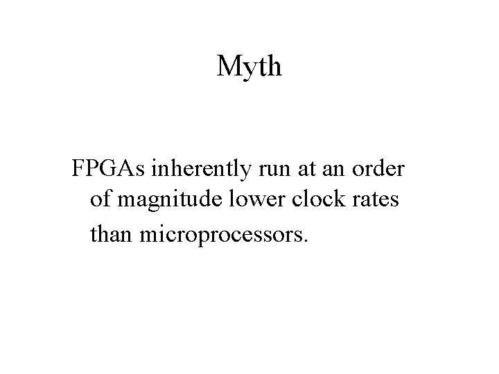 Myth FPGAs inherently run at an order of magnitude lower clock rates than microprocessors.