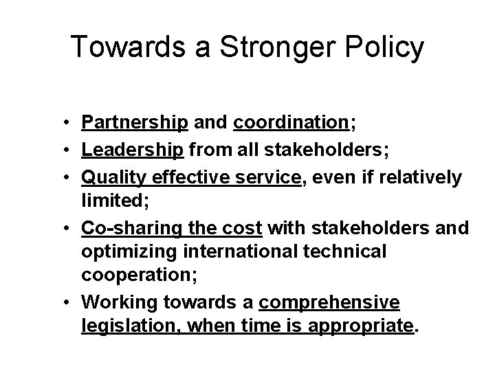 Towards a Stronger Policy • Partnership and coordination; • Leadership from all stakeholders; •