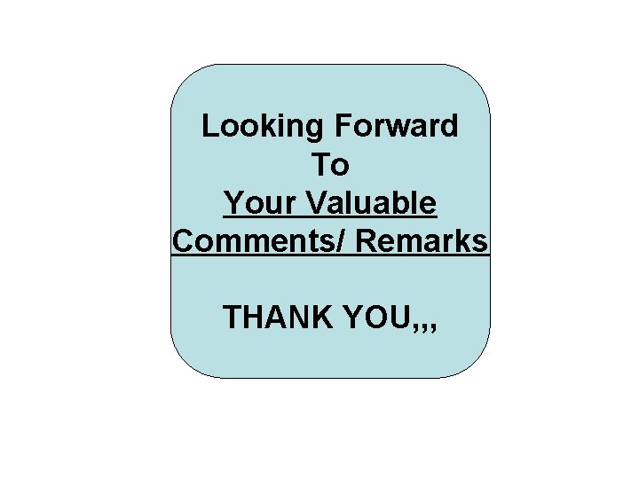 Looking Forward To Your Valuable Comments/ Remarks THANK YOU, , , 
