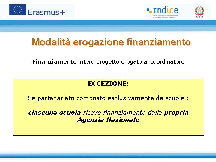 Modalità erogazione finanziamento Finanziamento intero progetto erogato al coordinatore ECCEZIONE: Se partenariato composto esclusivamente