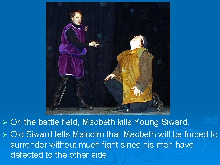 On the battle field, Macbeth kills Young Siward. Ø Old Siward tells Malcolm that
