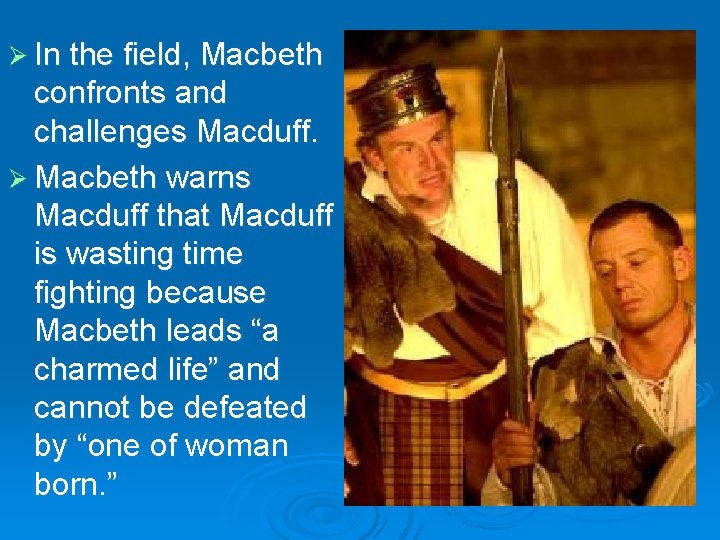 Ø In the field, Macbeth confronts and challenges Macduff. Ø Macbeth warns Macduff that