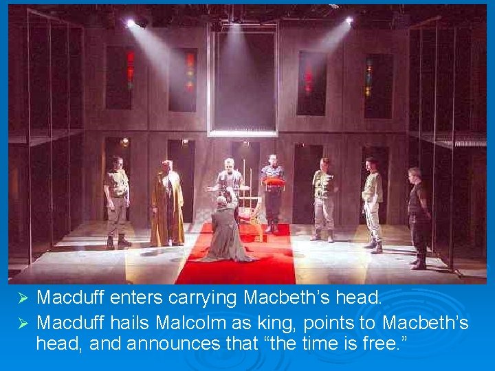 Macduff enters carrying Macbeth’s head. Ø Macduff hails Malcolm as king, points to Macbeth’s