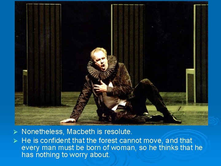 Ø Ø Nonetheless, Macbeth is resolute. He is confident that the forest cannot move,