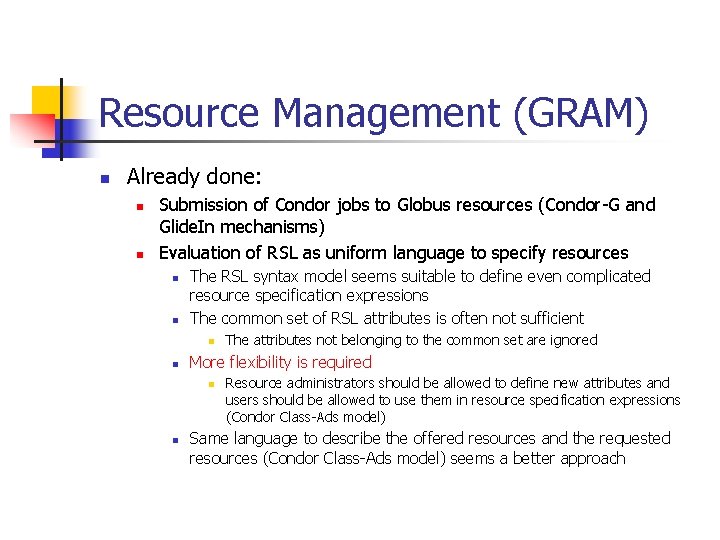 Resource Management (GRAM) n Already done: n n Submission of Condor jobs to Globus