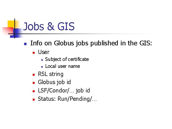 Jobs & GIS n Info on Globus jobs published in the GIS: n User