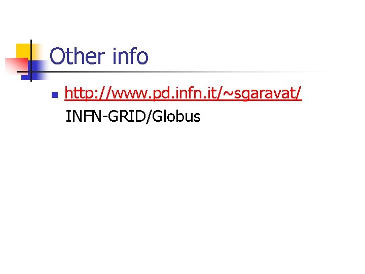 Other info n http: //www. pd. infn. it/~sgaravat/ INFN-GRID/Globus 