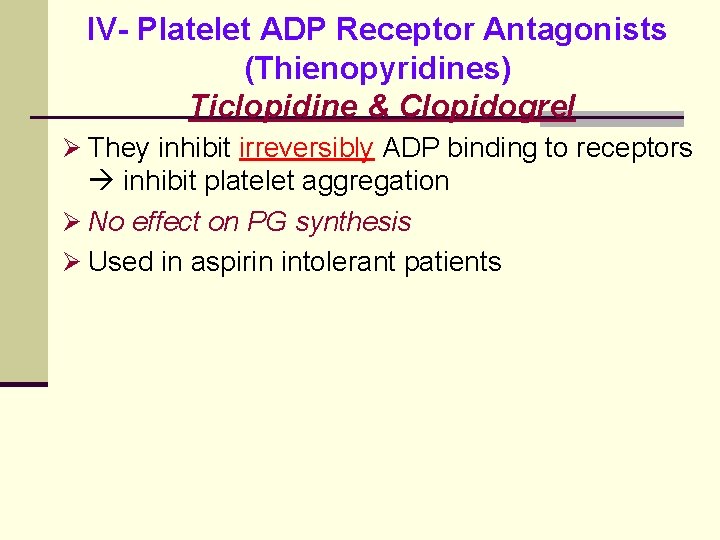 IV- Platelet ADP Receptor Antagonists (Thienopyridines) Ticlopidine & Clopidogrel Ø They inhibit irreversibly ADP IV- Platelet ADP Receptor Antagonists (Thienopyridines) Ticlopidine & Clopidogrel Ø They inhibit irreversibly ADP