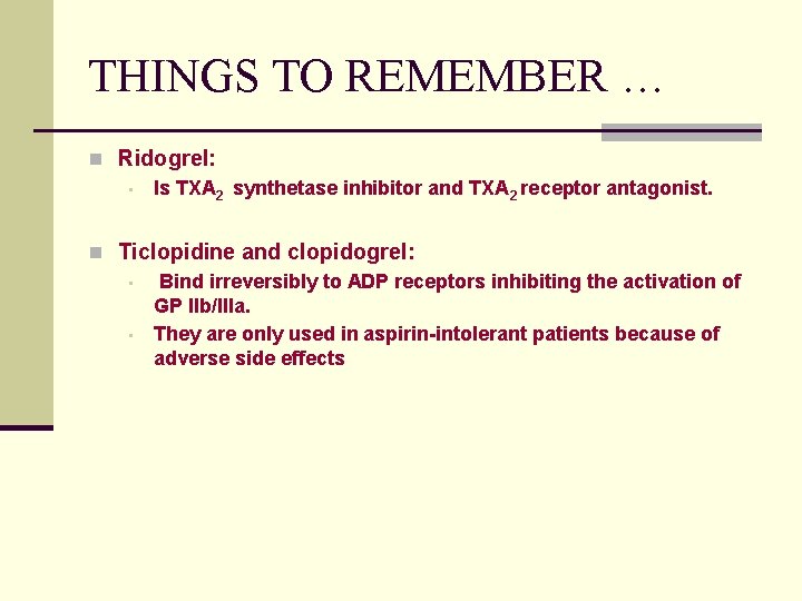 THINGS TO REMEMBER … n Ridogrel: • Is TXA 2 synthetase inhibitor and TXA