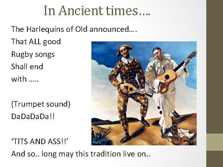 In Ancient times…. The Harlequins of Old announced…. That ALL good Rugby songs Shall