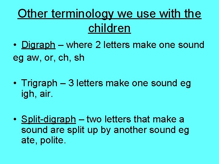 Other terminology we use with the children • Digraph – where 2 letters make