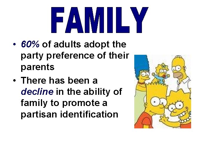  • 60% of adults adopt the party preference of their parents • There