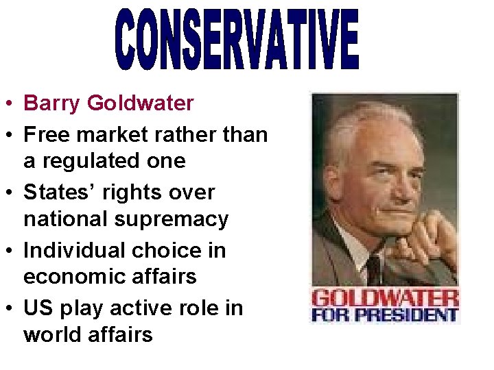  • Barry Goldwater • Free market rather than a regulated one • States’