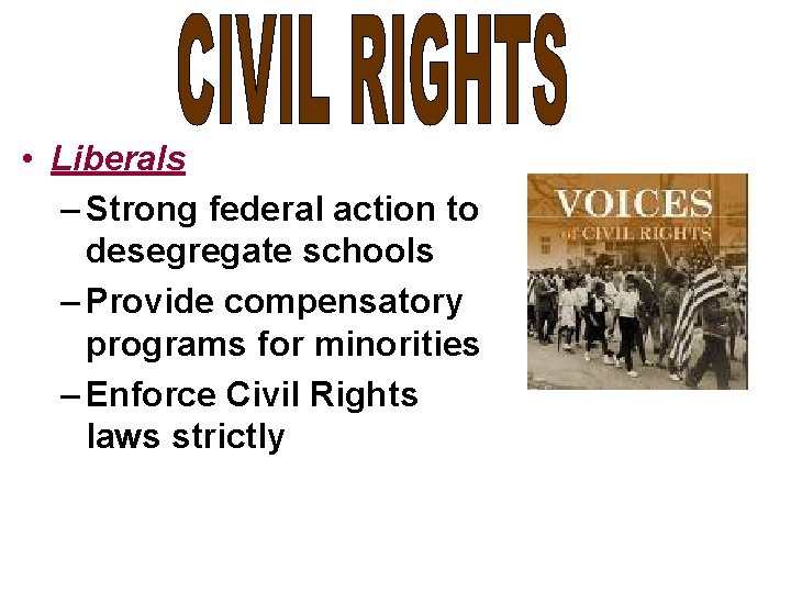  • Liberals – Strong federal action to desegregate schools – Provide compensatory programs