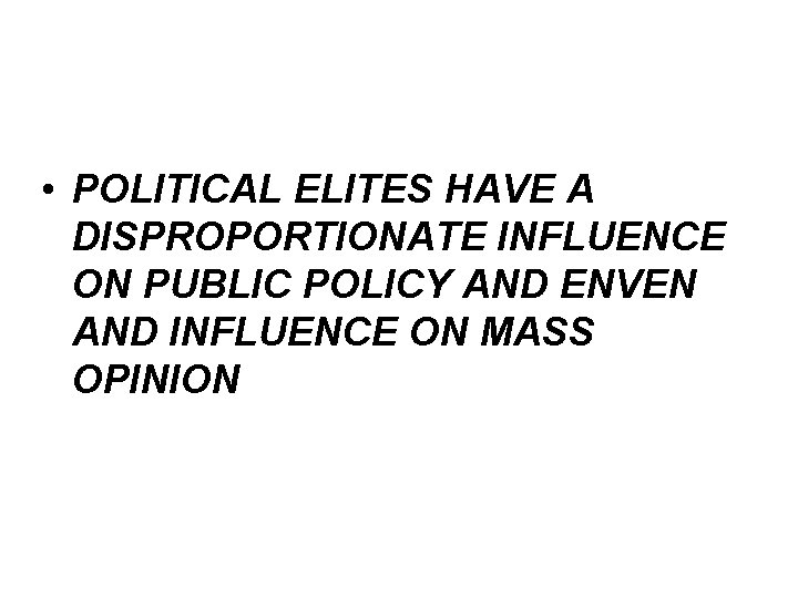  • POLITICAL ELITES HAVE A DISPROPORTIONATE INFLUENCE ON PUBLIC POLICY AND ENVEN AND