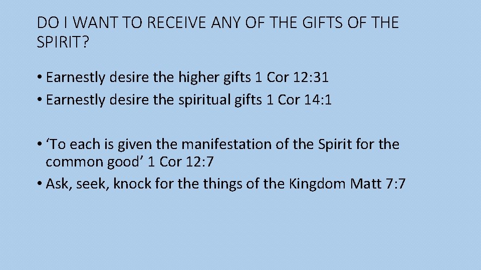 DO I WANT TO RECEIVE ANY OF THE GIFTS OF THE SPIRIT? • Earnestly
