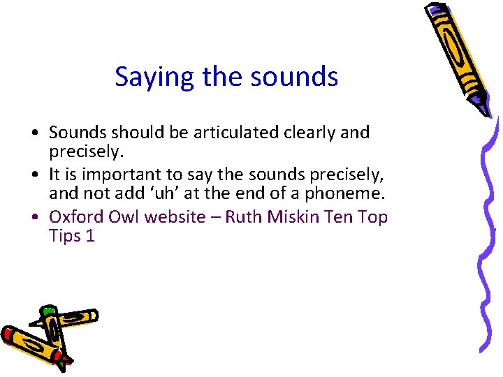 Saying the sounds • Sounds should be articulated clearly and precisely. • It is