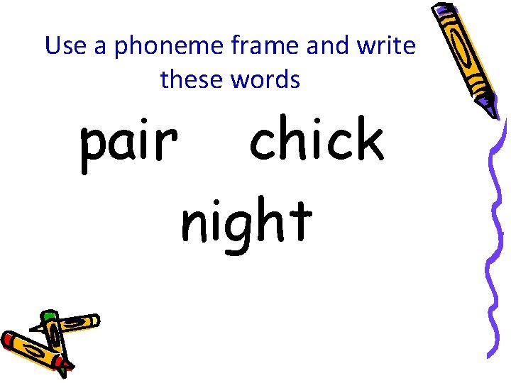 Use a phoneme frame and write these words pair chick night 