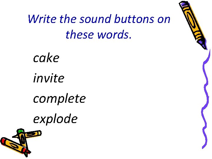 Write the sound buttons on these words. cake invite complete explode 