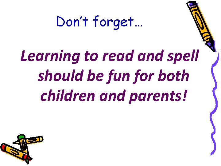 Don’t forget… Learning to read and spell should be fun for both children and