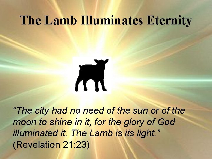 The Lamb Illuminates Eternity “The city had no need of the sun or of